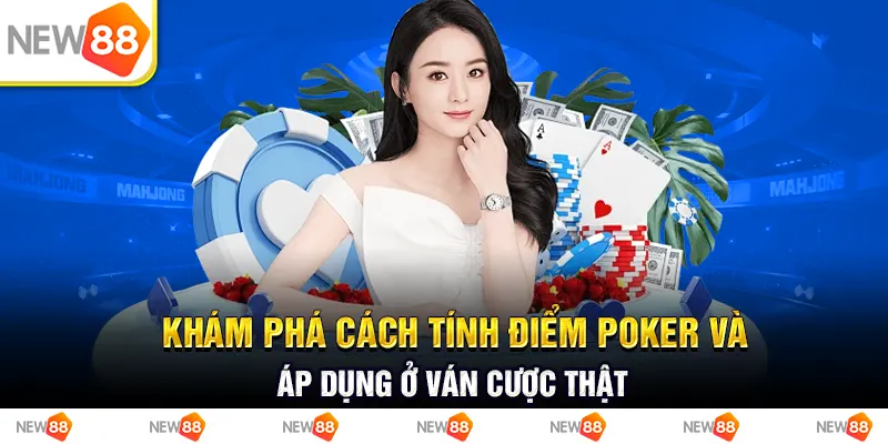 Khám phá cách tính điểm poker và áp dụng ở ván cược thật
