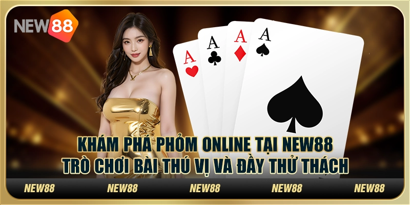 Phỏm Online tại New88 – Trò chơi bài thú vị và đầy thử thách