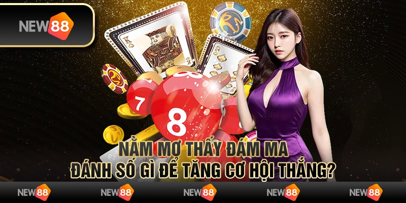 Nằm mơ thấy đám ma: Đánh số gì để tăng cơ hội thắng?