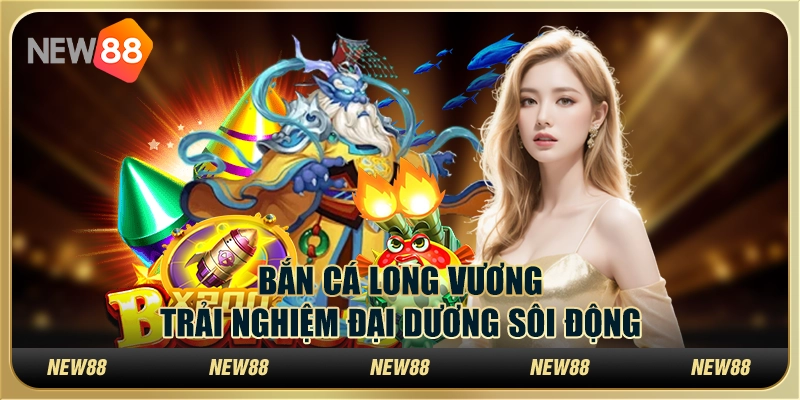Bắn cá long vương – Trải nghiệm đại dương sôi động