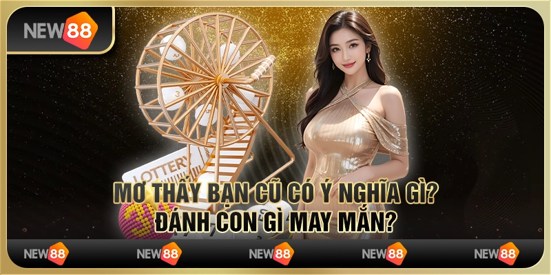 Mơ thấy bạn cũ có ý nghĩa gì? Đánh con gì may mắn?