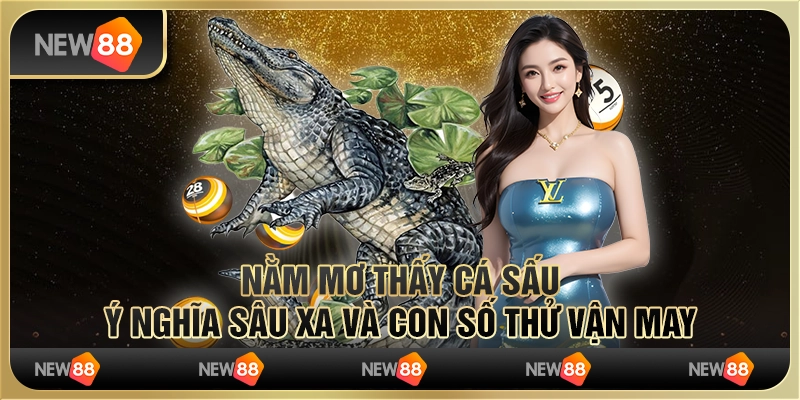 Nằm mơ thấy cá sấu: Ý nghĩa sâu xa và con số thử vận may