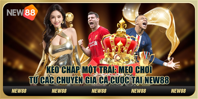 Kèo chấp một trái: Mẹo chơi từ các chuyên gia cá cược tại New88