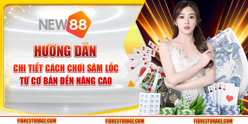 Hướng dẫn đầy đủ cách chơi Sâm Lốc từ cơ bản đến nâng cao