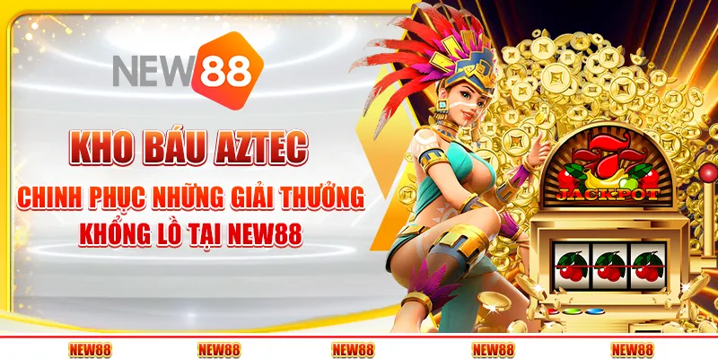 Kho Báu Aztec: Chinh phục những giải thưởng khổng lồ tại New88