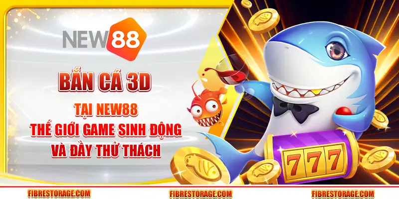 Bắn cá 3D tại New88 – Thế giới game sinh động và đầy thử thách