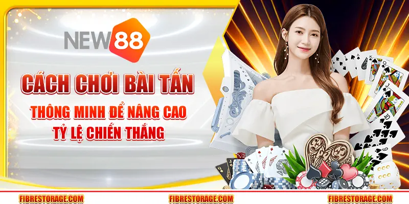 Cách chơi Bài Tấn thông minh để nâng cao tỷ lệ chiến thắng