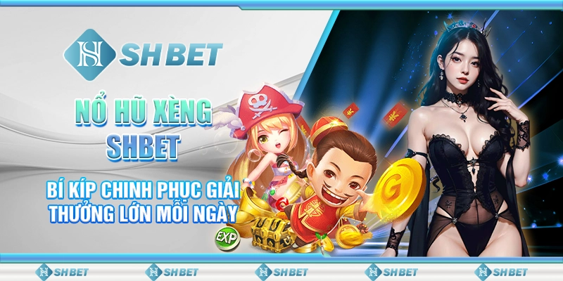 Nổ Hũ Xèng SHBET - Bí Kíp Chinh Phục Giải Thưởng Lớn Mỗi Ngày