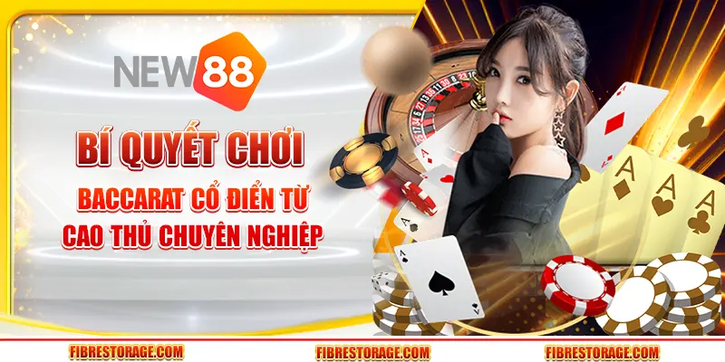 Bí quyết chơi bài baccarat cổ điển từ cao thủ chuyên nghiệp