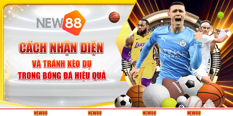 Cách nhận diện và tránh kèo dụ bóng đá hiệu quả