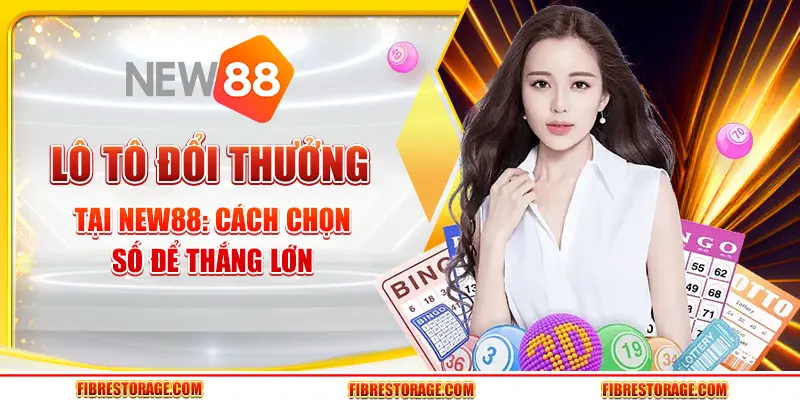 Lô tô đổi thưởng tại New88 - Cách chọn số để thắng lớn