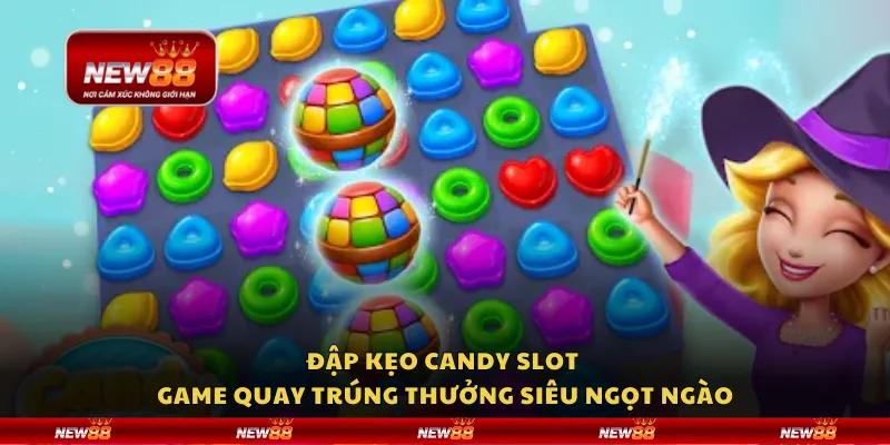 Đập kẹo Candy Slot – Game quay trúng thưởng siêu ngọt ngào