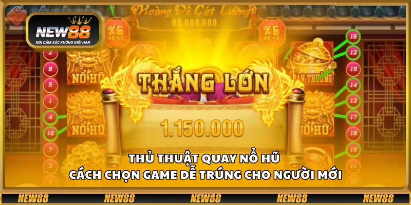 Thủ thuật quay nổ hũ – Cách chọn game dễ trúng cho người mới