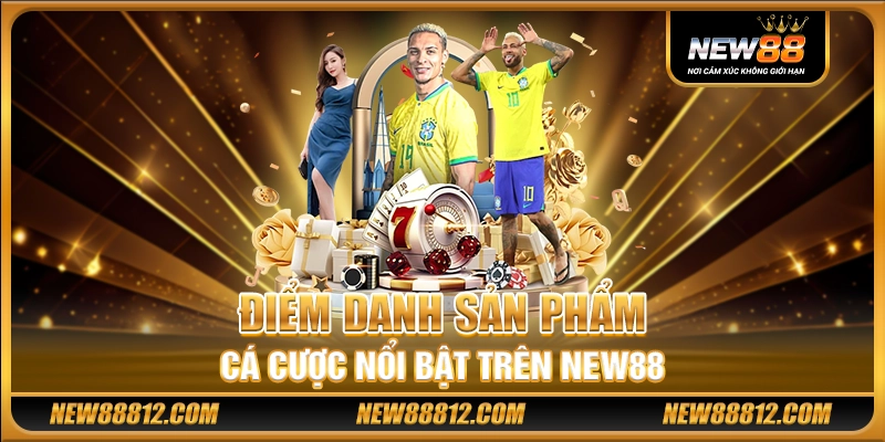 Điểm danh sản phẩm cá cược nổi bật trên New88