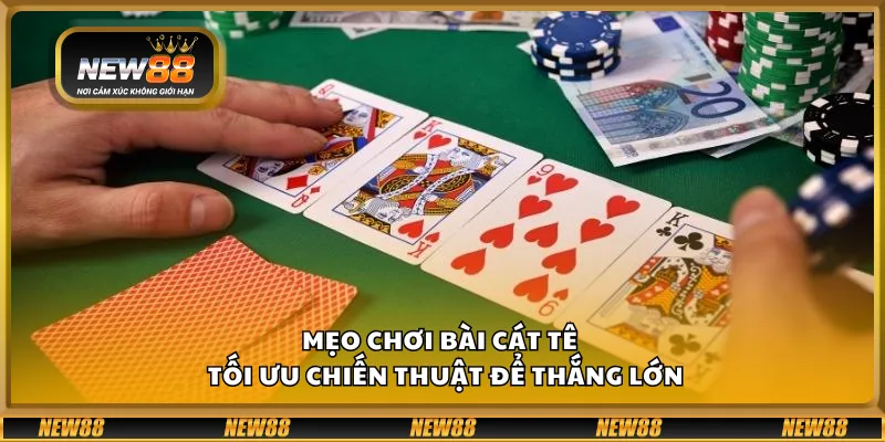 Mẹo chơi bài Cát Tê – Tối ưu chiến thuật để thắng lớn