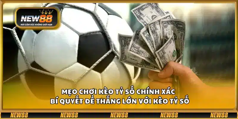 Mẹo chơi kèo tỷ số chính xác – Bí quyết để thắng lớn với kèo tỷ số