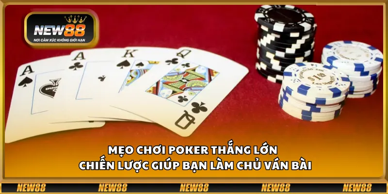 Mẹo chơi Poker thắng lớn – Chiến lược giúp bạn làm chủ ván bài