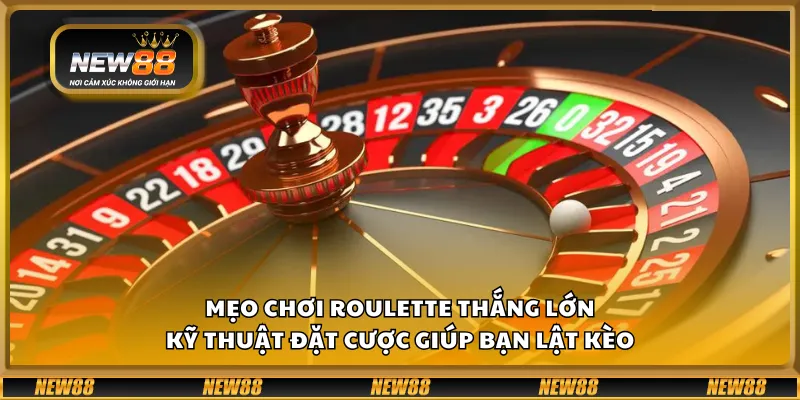 Mẹo chơi Roulette thắng lớn – Kỹ thuật đặt cược giúp bạn lật kèo