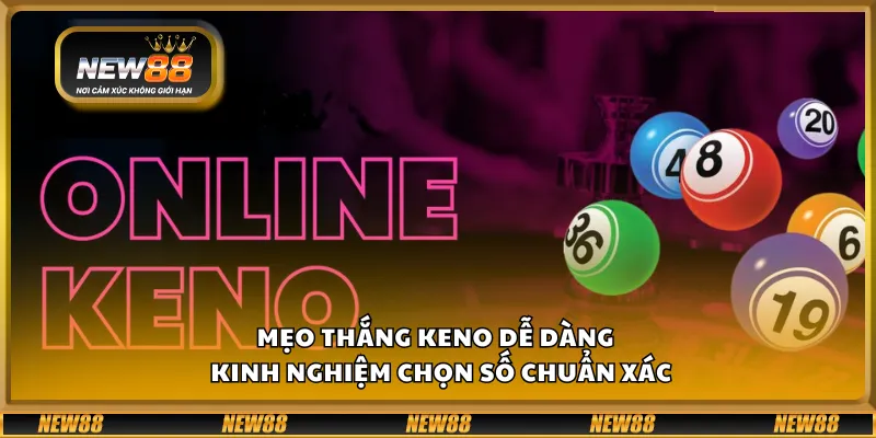 Mẹo thắng Keno dễ dàng – Kinh nghiệm chọn số chuẩn xác